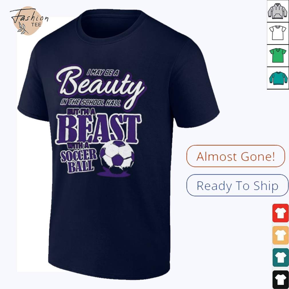 I may be a beauty in the school hall but I’m a beast with a soccer ball shirt I may be a beauty in the school hall but I’m a beast with a soccer ball shirt
