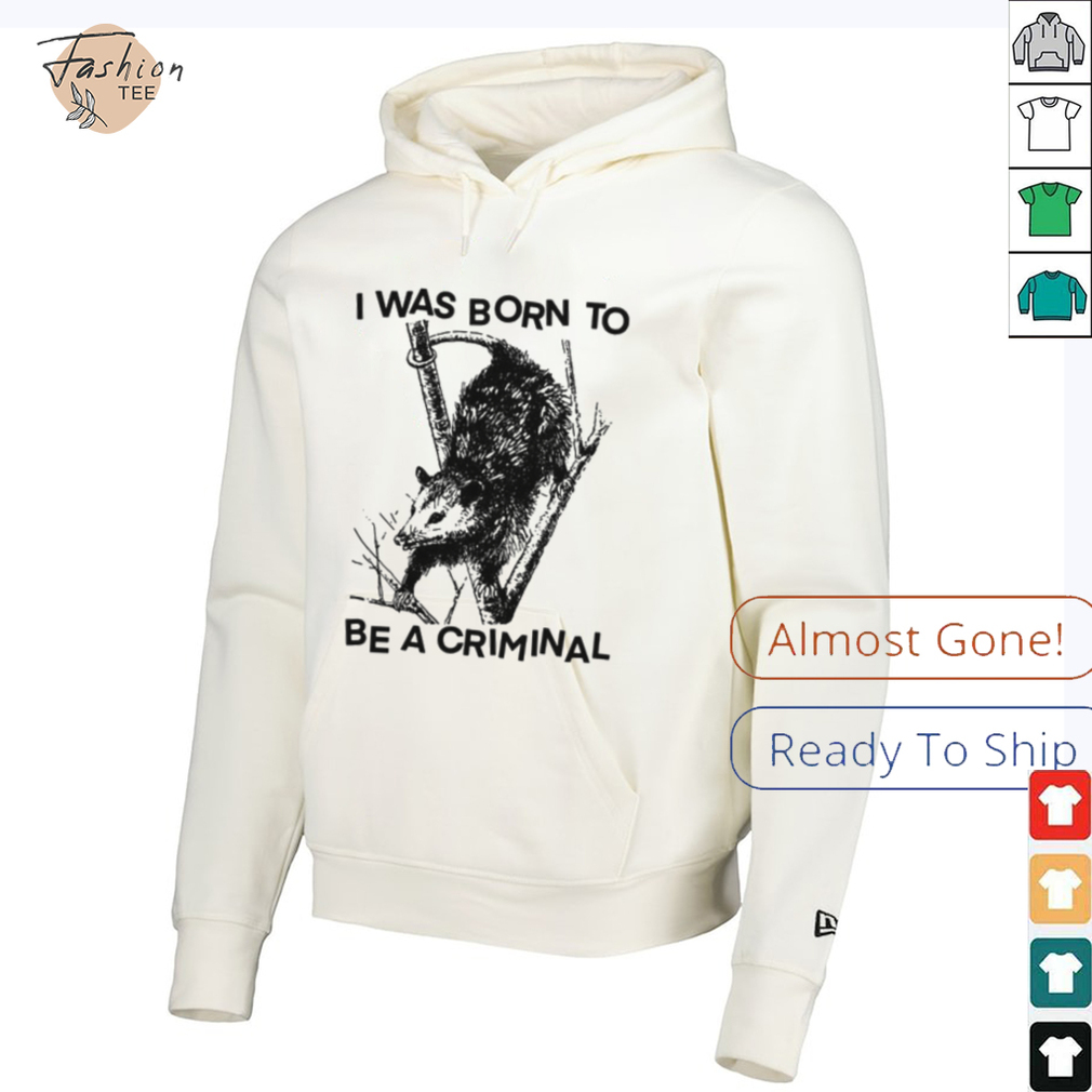 I was Born to Be a Criminal Shirt I was Born to Be a Criminal Shirt