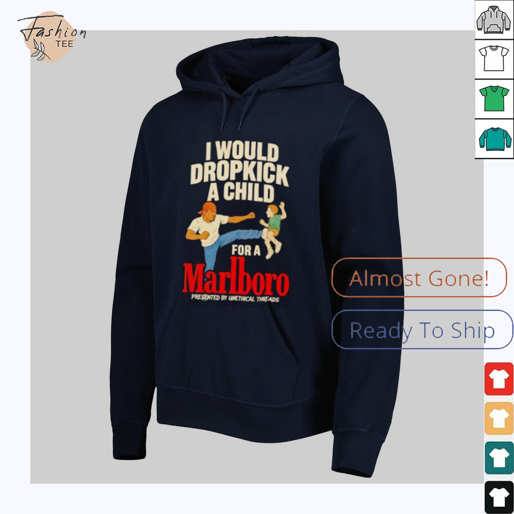 I would dropkick a child for a Marlboro shirt I would dropkick a child for a Marlboro shirt