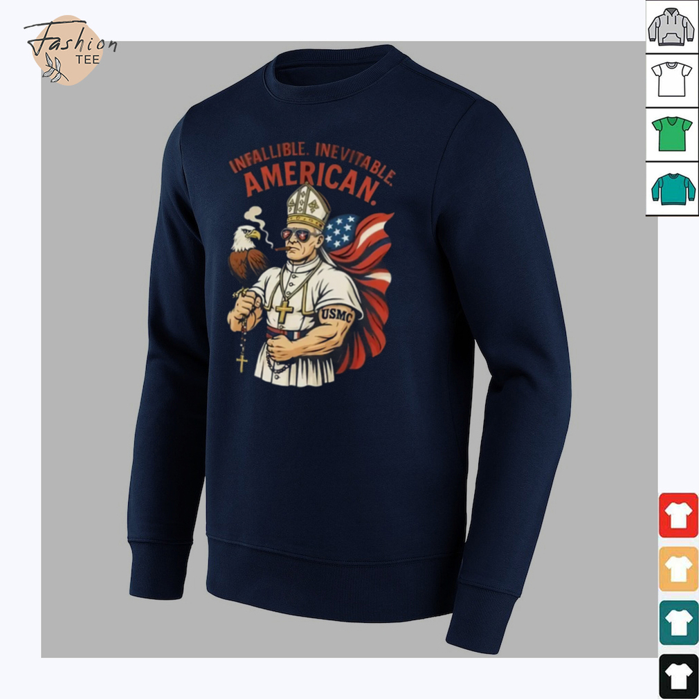Infallible Inevitable American First American Pope Robert Prevost Pope Leo Xiv Shirt Infallible Inevitable American First American Pope Robert Prevost Pope Leo Xiv Shirt