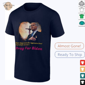 Joe Biden diagnosed with aggressive form of prostate cancer Pray for Biden shirt