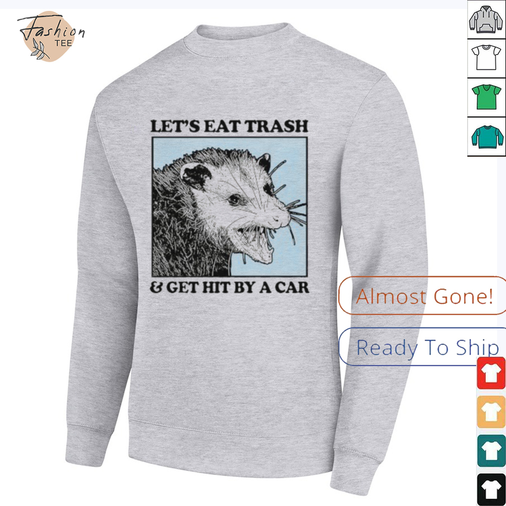Les's eat trash & get hit by a Car Shirt Les's eat trash & get hit by a Car Shirt