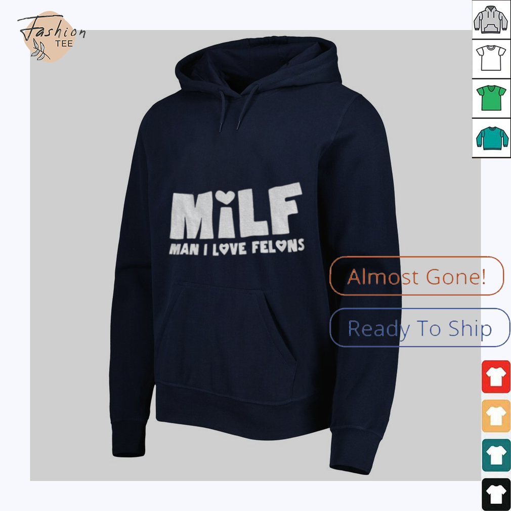 Milf man I love felons shirt Milf man I love felons shirt