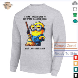 Minion I think I have an urge to get up clean the house wait no shirt