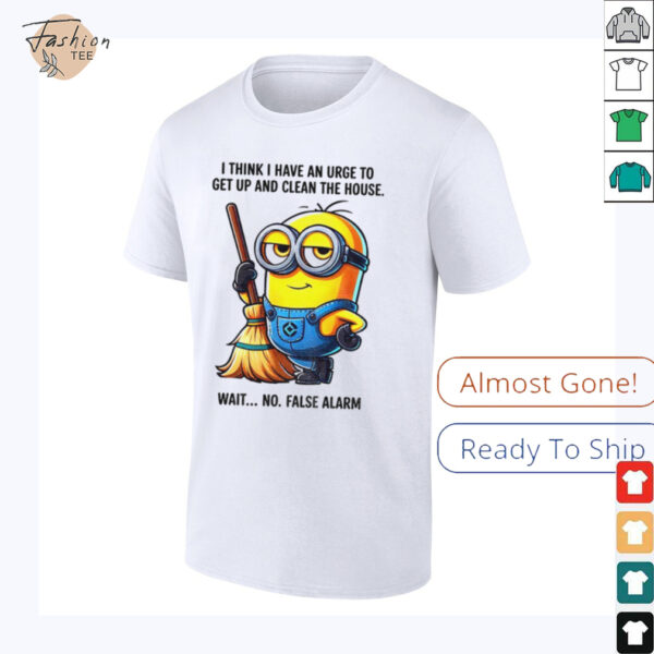 Minion I think I have an urge to get up clean the house wait no shirt
