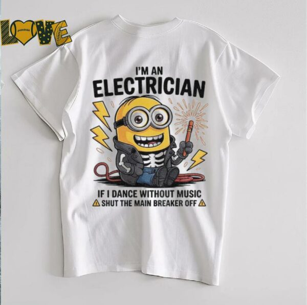 Minion I’m an electrician if I dance without music shut the main breaker off shirt