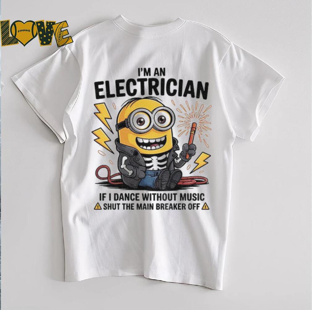 Minion I’m an electrician if I dance without music shut the main breaker off shirt Minion I’m an electrician if I dance without music shut the main breaker off shirt