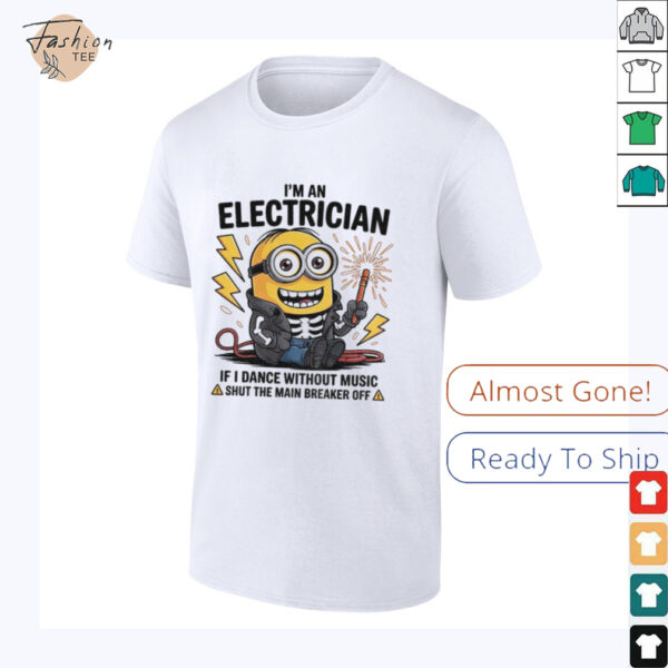 Minion I’m an electrician if I dance without music shut the main breaker off shirt