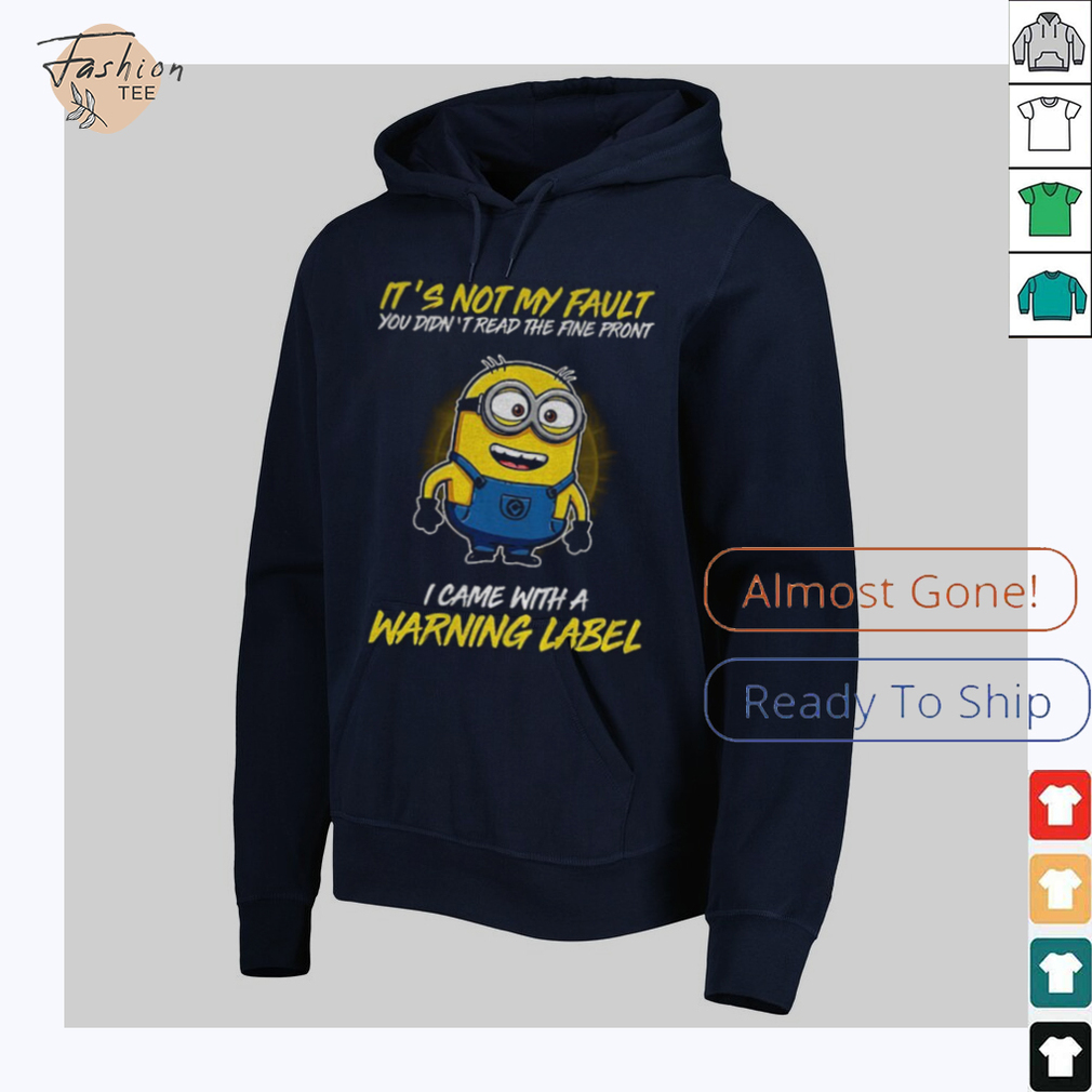 Minion it’s not my fault you didn’t read the fine print I came with warning label shirt Minion it’s not my fault you didn’t read the fine print I came with warning label shirt