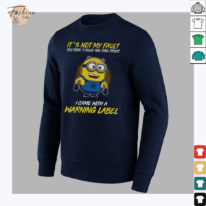 Minion it’s not my fault you didn’t read the fine print I came with warning label shirt