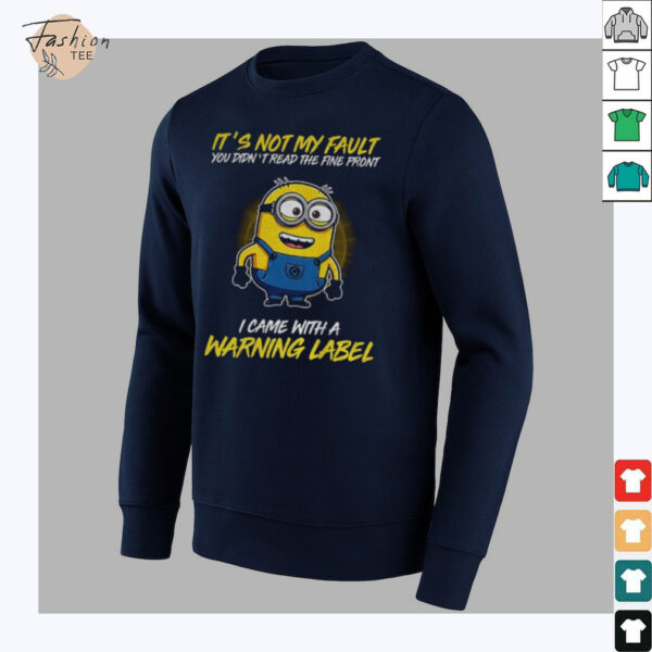 Minion it’s not my fault you didn’t read the fine print I came with warning label shirt
