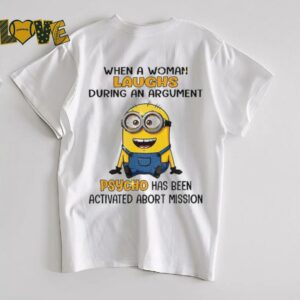 Minion when a woman laughs during an argument psycho has been activated abort mission shirt
