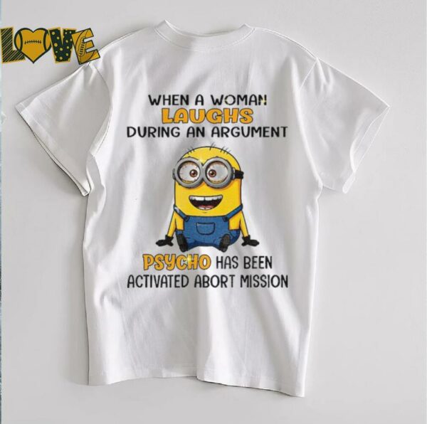 Minion when a woman laughs during an argument psycho has been activated abort mission shirt