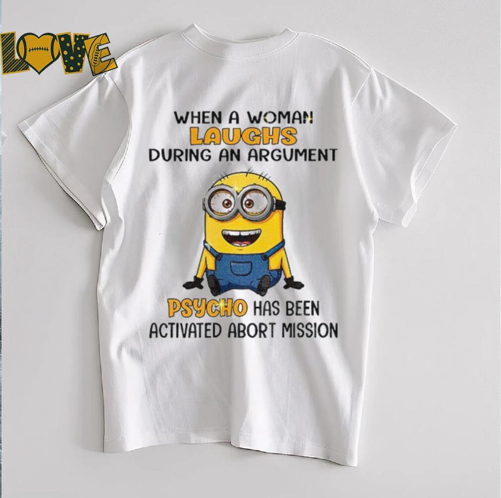 Minion when a woman laughs during an argument psycho has been activated abort mission shirt Minion when a woman laughs during an argument psycho has been activated abort mission shirt
