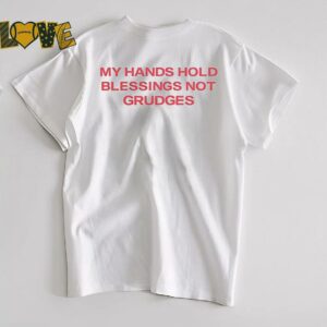 My hands hold blessing not grudges shirt