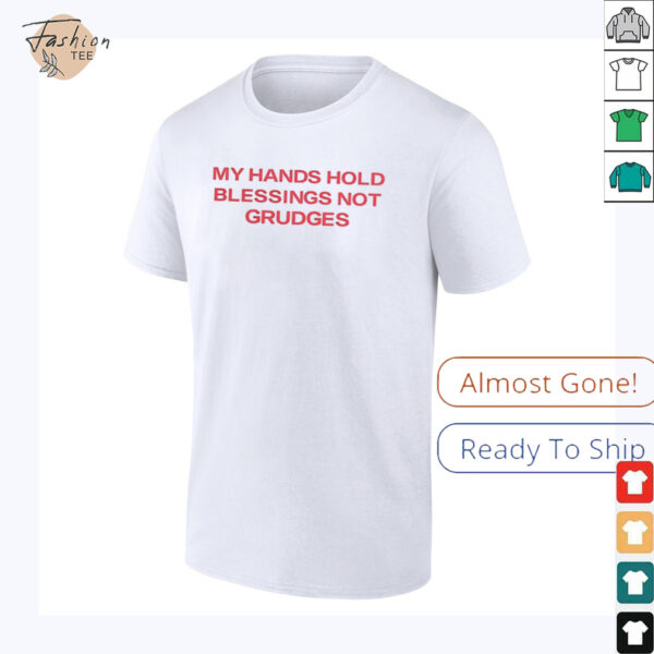 My hands hold blessing not grudges shirt