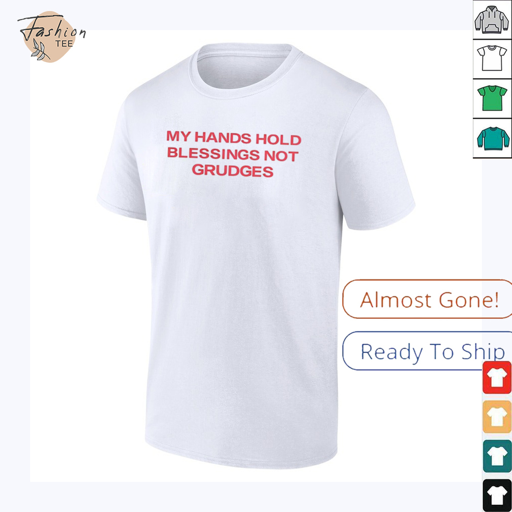 My hands hold blessing not grudges shirt My hands hold blessing not grudges shirt