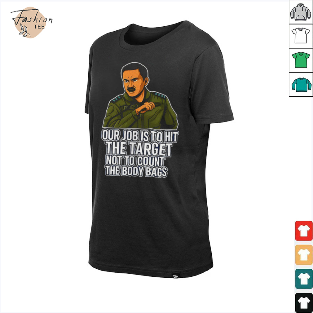 Our job is to hit the target not to count the body bags shirt Our job is to hit the target not to count the body bags shirt