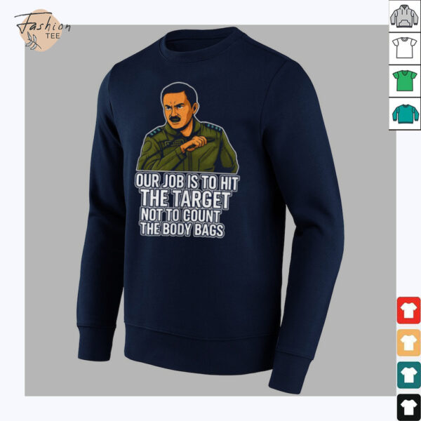 Our job is to hit the target not to count the body bags shirt