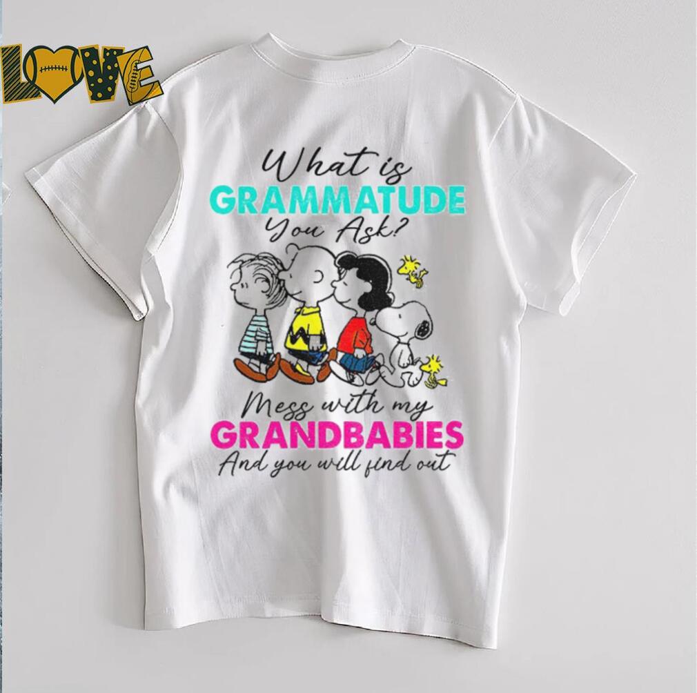 Peanuts characters what is grammatude you ask mess with my grandbabies shirt Peanuts characters what is grammatude you ask mess with my grandbabies shirt