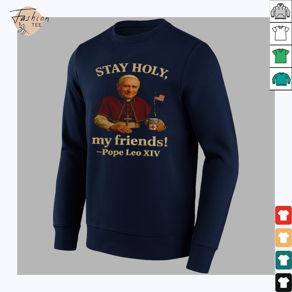 Pope Leo XIV Stay Holy my friends Funny Catholic shirt Pope Leo XIV Stay Holy my friends Funny Catholic shirt