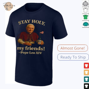 Pope Leo XIV Stay Holy my friends Funny Catholic shirt