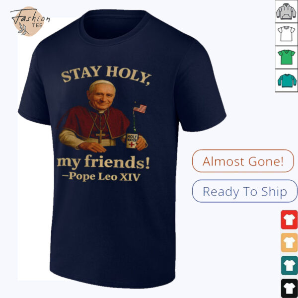 Pope Leo XIV Stay Holy my friends Funny Catholic shirt