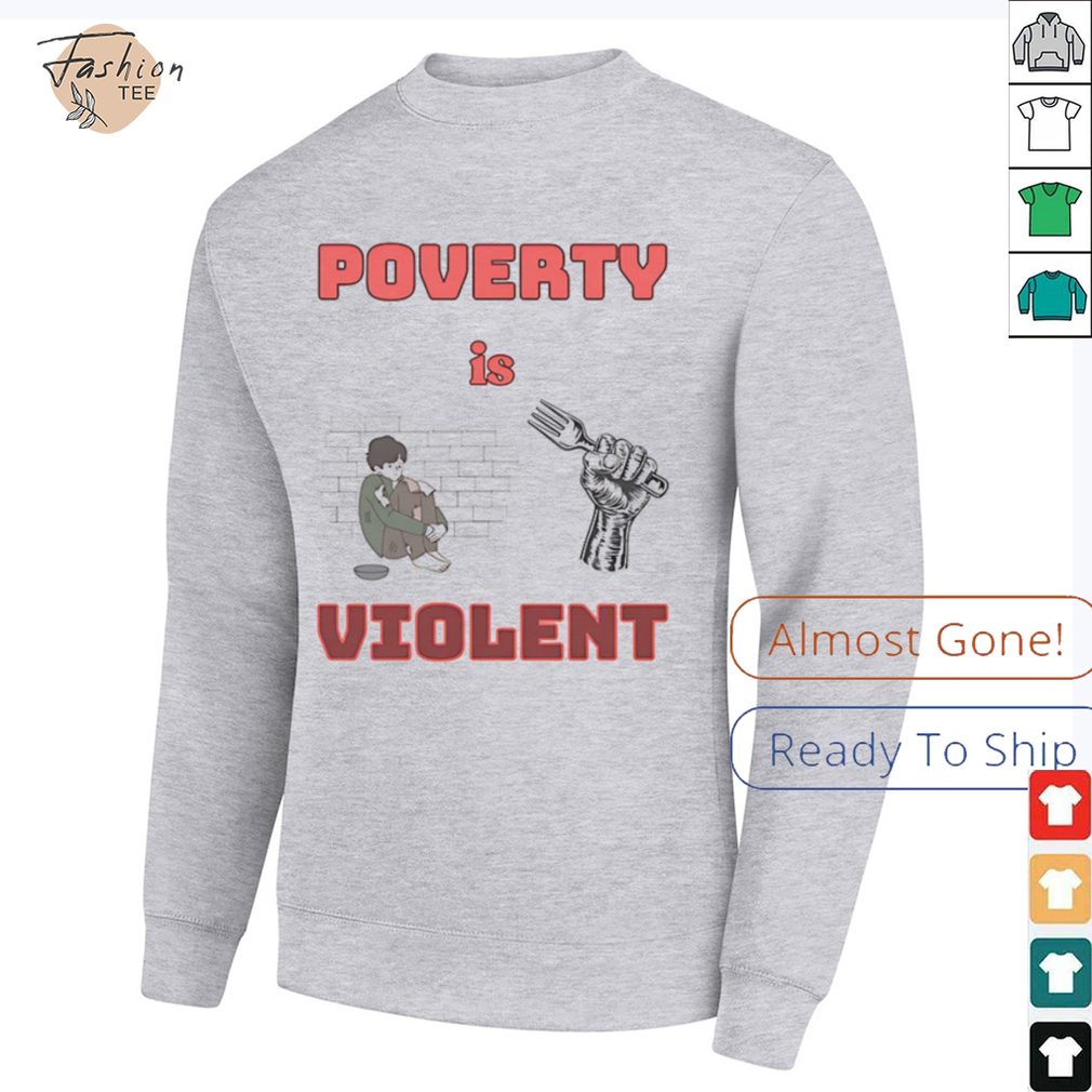 Poverty is violent shirt Poverty is violent shirt
