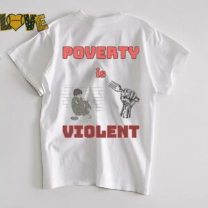 Poverty is violent shirt
