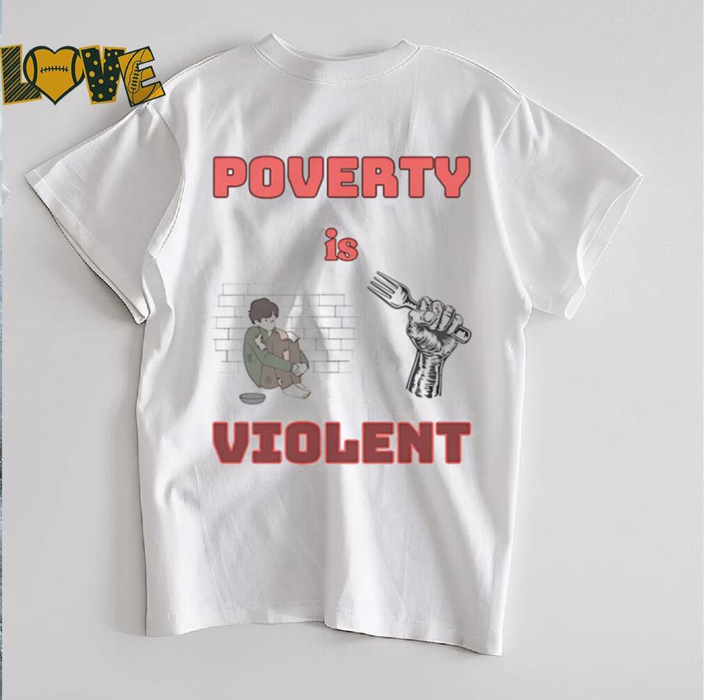 Poverty is violent shirt Poverty is violent shirt