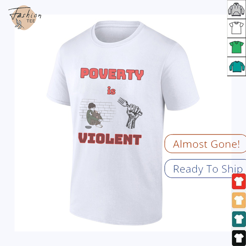 Poverty is violent shirt Poverty is violent shirt