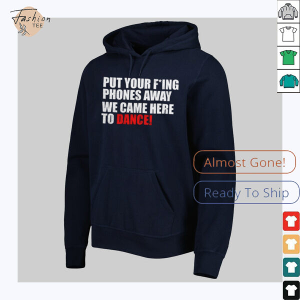 Put your fucking phones away we came here to dance shirt