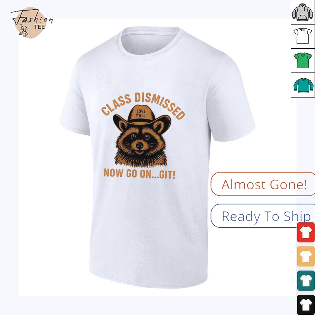 Raccoon class dismissed now go on git shirt Raccoon class dismissed now go on git shirt