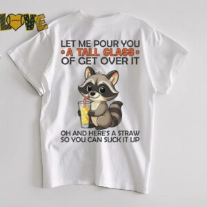 Raccoon let me pour you a tall class of get over it shirt