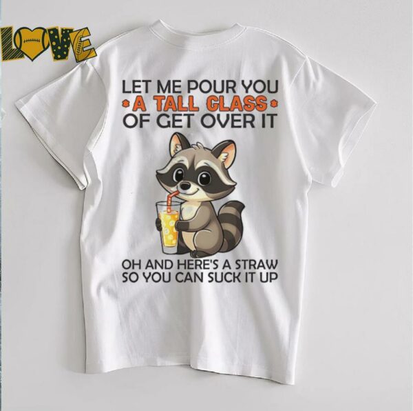 Raccoon let me pour you a tall class of get over it shirt