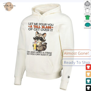 Raccoon let me pour you a tall class of get over it shirt