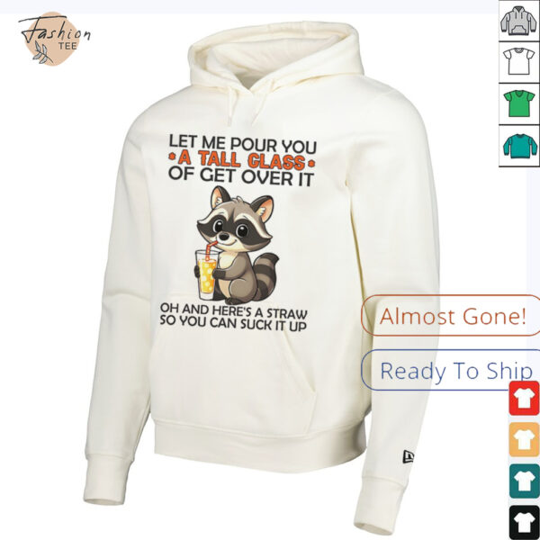Raccoon let me pour you a tall class of get over it shirt