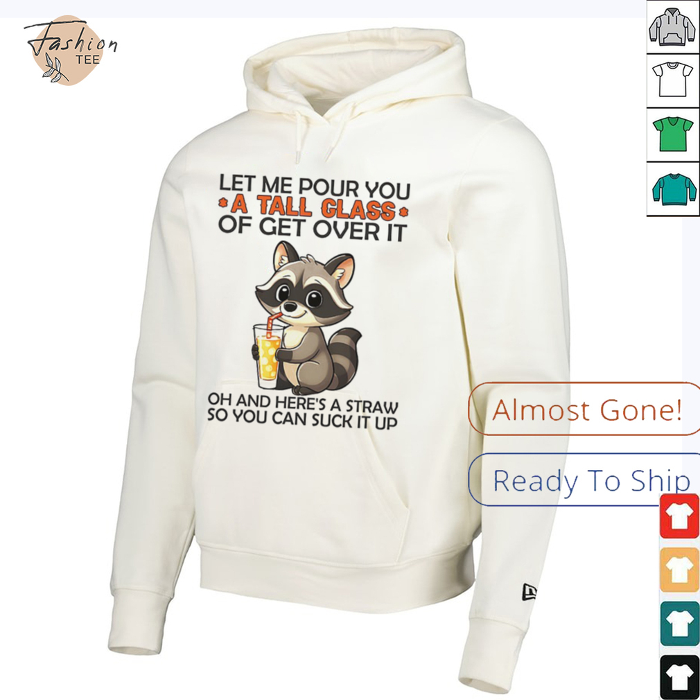 Raccoon let me pour you a tall class of get over it shirt Raccoon let me pour you a tall class of get over it shirt