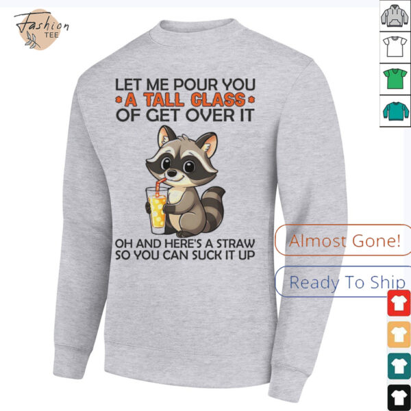 Raccoon let me pour you a tall class of get over it shirt