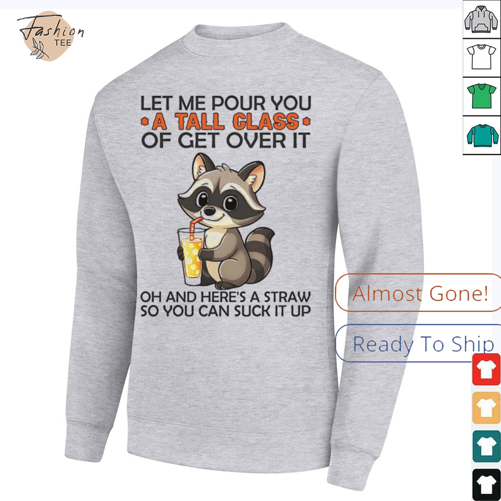Raccoon let me pour you a tall class of get over it shirt Raccoon let me pour you a tall class of get over it shirt