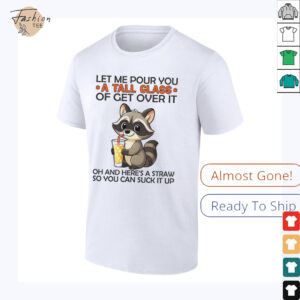 Raccoon let me pour you a tall class of get over it shirt