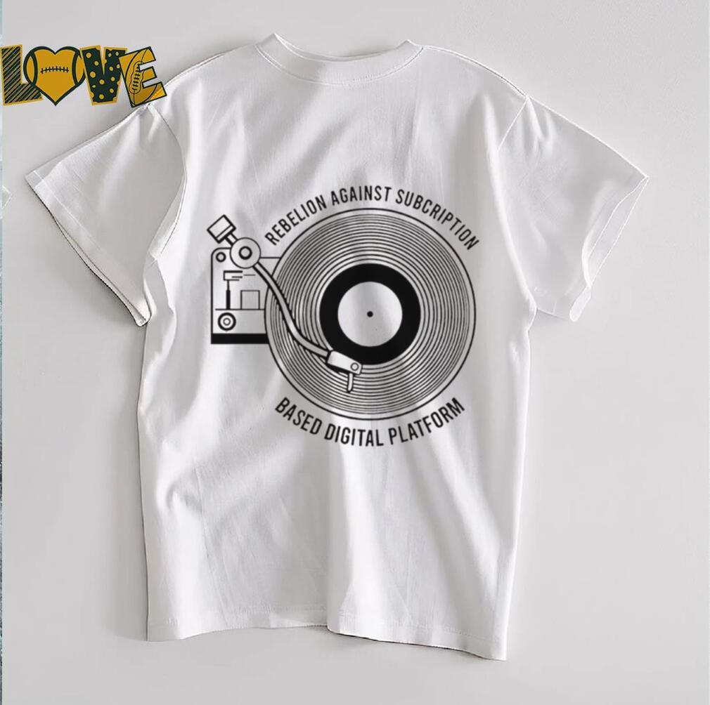 Rebellion against subscription based digital platform shirt Rebellion against subscription based digital platform shirt