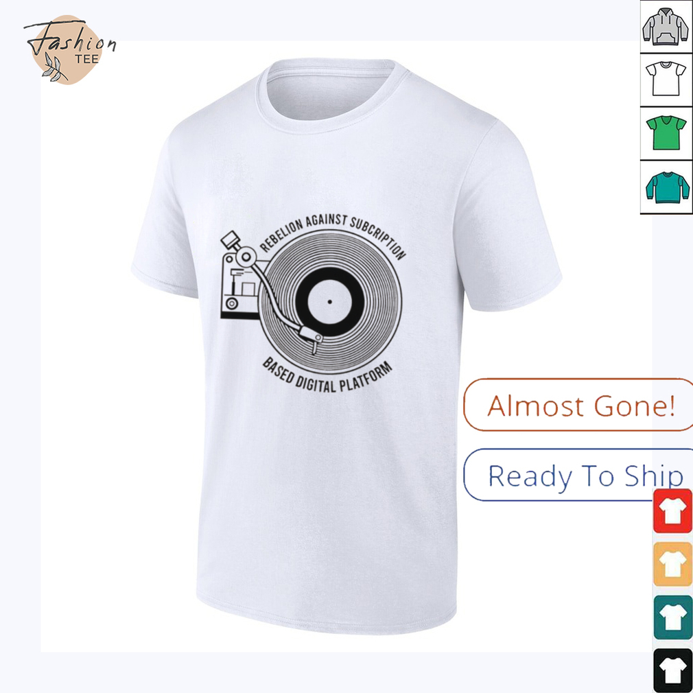 Rebellion against subscription based digital platform shirt Rebellion against subscription based digital platform shirt