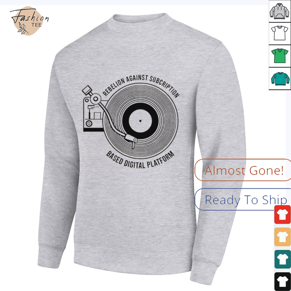 Rebellion against subscription based digital platform shirt Rebellion against subscription based digital platform shirt