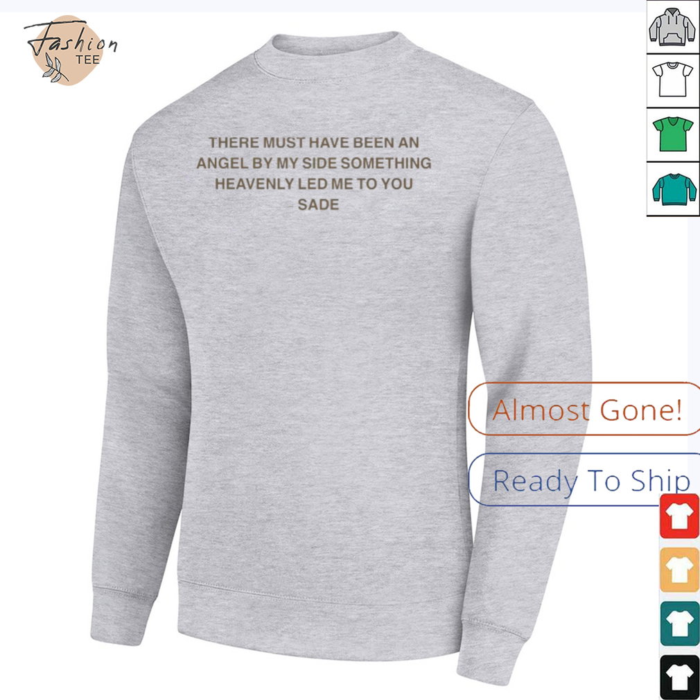 Sade There Must Have Been An Angel By My Side Something Heavenly Led Me To You Kiss Of Life T shirts Sade There Must Have Been An Angel By My Side Something Heavenly Led Me To You Kiss Of Life T shirts