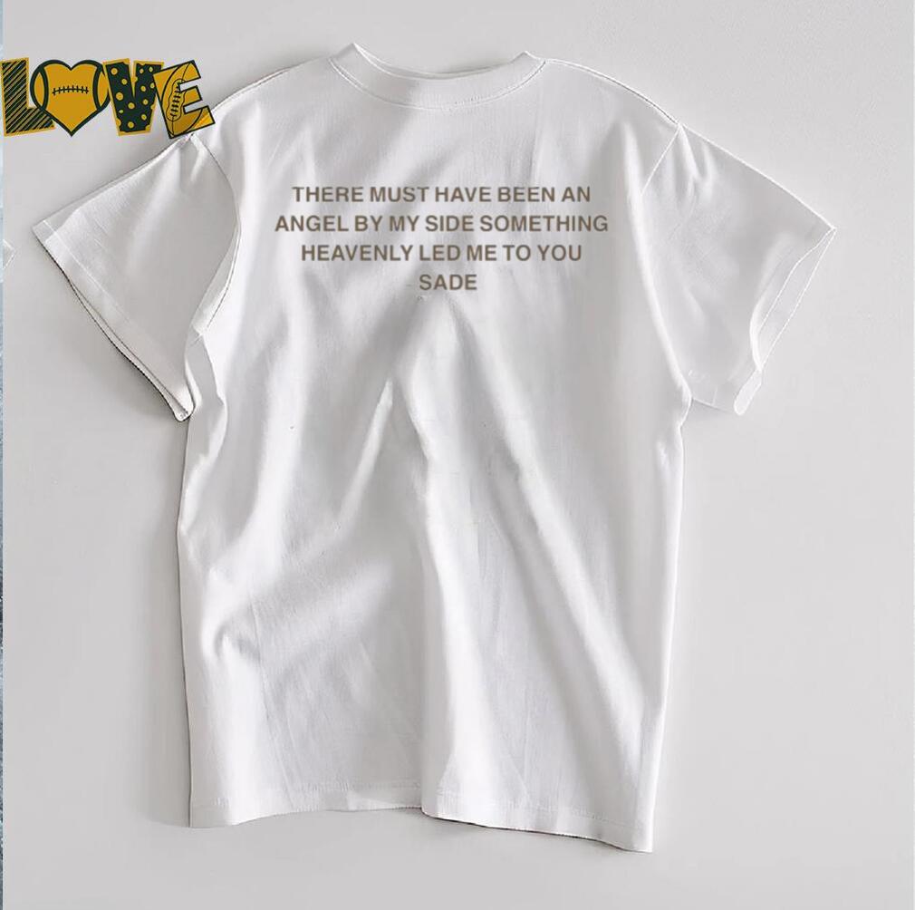 Sade There Must Have Been An Angel By My Side Something Heavenly Led Me To You Kiss Of Life T shirts Sade There Must Have Been An Angel By My Side Something Heavenly Led Me To You Kiss Of Life T shirts