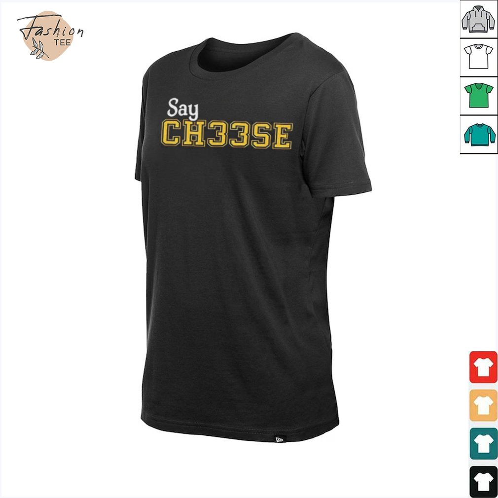 Say ch33se shirt Say ch33se shirt
