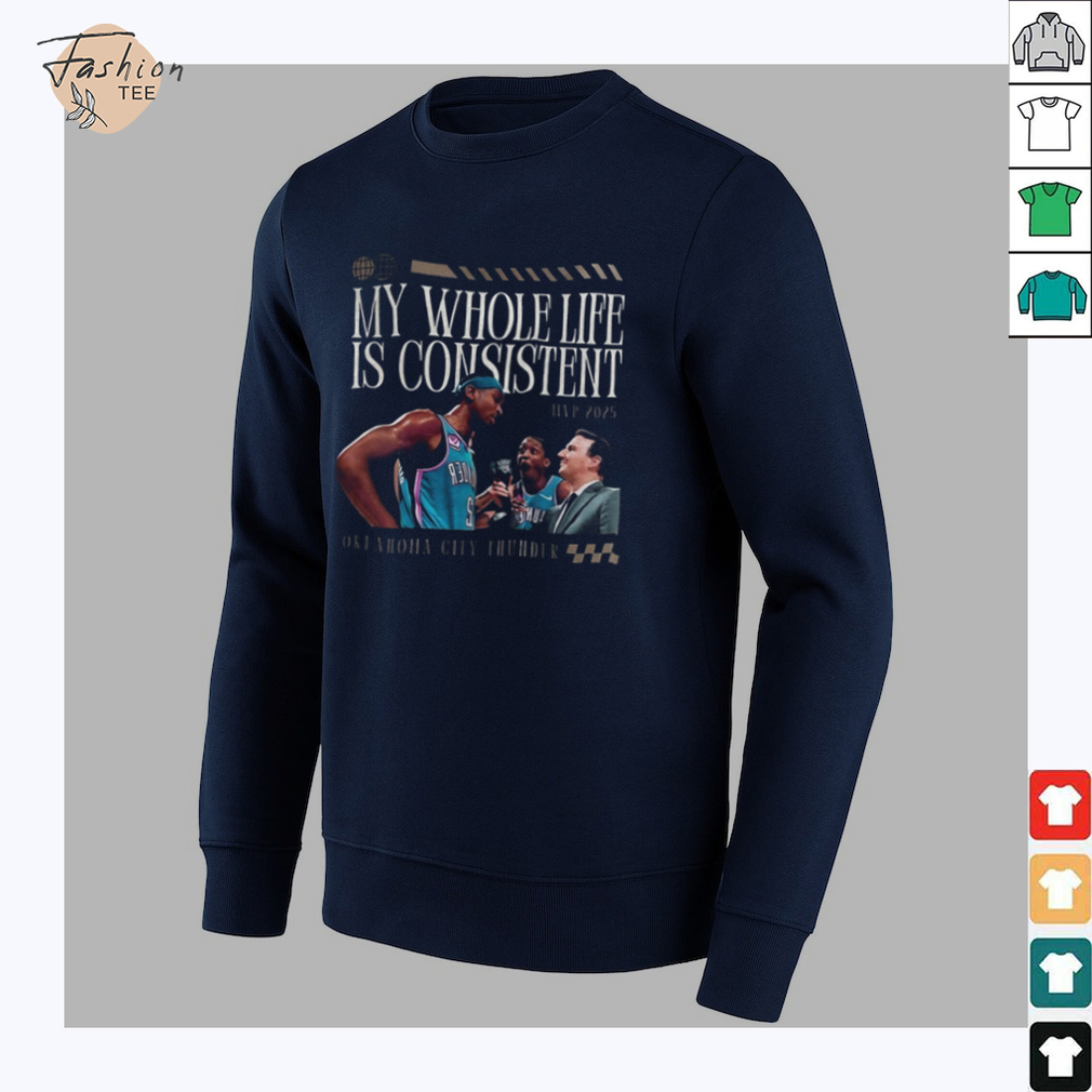 Shai Gilgeous Alexander Oklahoma City Thunder my whole life is consistent shirt Shai Gilgeous Alexander Oklahoma City Thunder my whole life is consistent shirt