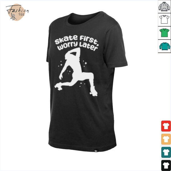 Skate First Worry Later T shirts