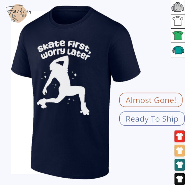 Skate First Worry Later T shirts